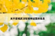 关于亚姐武汉短视频运营的信息