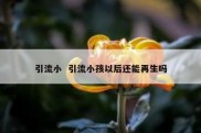 引流小  引流小孩以后还能再生吗