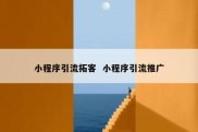 小程序引流拓客  小程序引流推广