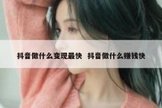 抖音做什么变现最快  抖音做什么赚钱快
