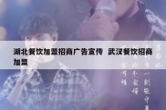 湖北餐饮加盟招商广告宣传  武汉餐饮招商加盟