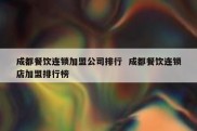 成都餐饮连锁加盟公司排行  成都餐饮连锁店加盟排行榜