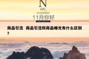 商品引流  商品引流和商品曝光有什么区别?