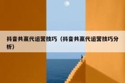 抖音共赢代运营技巧（抖音共赢代运营技巧分析）