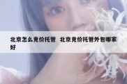 北京怎么竞价托管  北京竞价托管外包哪家好