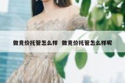 做竞价托管怎么样  做竞价托管怎么样呢