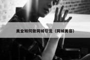 美业如何做同城引流（同城美容）