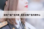 吉林广播广告代理  吉林卫视广告代理中心