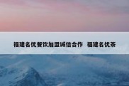 福建名优餐饮加盟诚信合作  福建名优茶