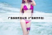 广告投放外包公司（广告制作外包）