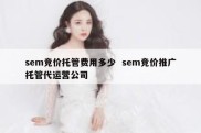 sem竞价托管费用多少  sem竞价推广托管代运营公司