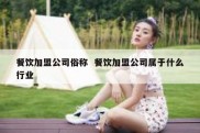 餐饮加盟公司俗称  餐饮加盟公司属于什么行业