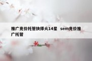 推广竞价托管抉择火14星  sem竞价推广托管