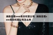 湖南百度sem竞价托管公司  湖南百度sem竞价托管公司怎么样