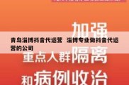 青岛淄博抖音代运营  淄博专业做抖音代运营的公司
