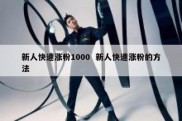 新人快速涨粉1000  新人快速涨粉的方法