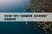竞价推广技巧一流凯越托管  竞价网络推广找凯越托管