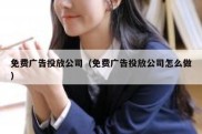 免费广告投放公司（免费广告投放公司怎么做）