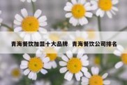 青海餐饮加盟十大品牌  青海餐饮公司排名