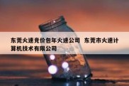 东莞火速竞价包年火速公司  东莞市火速计算机技术有限公司