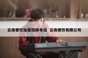 云南餐饮加盟招商电话  云南餐饮有限公司