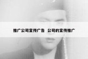 推广公司宣传广告  公司的宣传推广