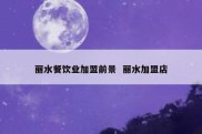 丽水餐饮业加盟前景  丽水加盟店