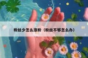 粉丝少怎么涨粉（粉丝不够怎么办）