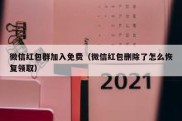 微信红包群加入免费（微信红包删除了怎么恢复领取）