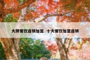 大牌餐饮连锁加盟  十大餐饮加盟连锁
