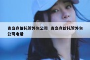 青岛竞价托管外包公司  青岛竞价托管外包公司电话