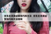 京东无货源运营技巧和方法  京东无货源运营技巧和方法视频