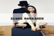 怎么加粉丝  粉丝和关注的区别