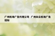 广州机场广告代理公司  广州白云机场广告招标