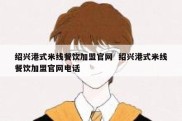 绍兴港式米线餐饮加盟官网  绍兴港式米线餐饮加盟官网电话