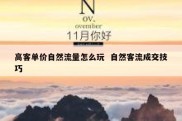 高客单价自然流量怎么玩  自然客流成交技巧