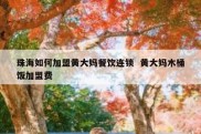 珠海如何加盟黄大妈餐饮连锁  黄大妈木桶饭加盟费