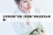 公司竞价推广价格（竞价推广成本过高怎么调整）
