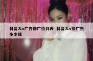 抖音大v广告推广价目表  抖音大v接广告多少钱
