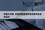 巨量公开课  巨量课堂直播带货流程及高成交话术