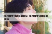 福州餐饮招商加盟网站  福州餐饮招商加盟网站