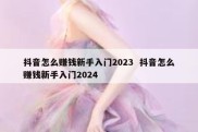 抖音怎么赚钱新手入门2023  抖音怎么赚钱新手入门2024