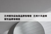 兰州餐饮店加盟品牌有哪些  兰州十大连锁餐饮品牌有哪些