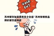 苏州餐饮加盟费用多少合适  苏州有哪些品牌的餐饮连锁店