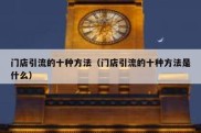 门店引流的十种方法（门店引流的十种方法是什么）