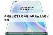 白银竞价托管公司如何  白银集合竞价可以买吗