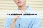 上海竞价托管哪好  竞价托管哪家好