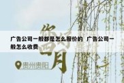 广告公司一般都是怎么报价的  广告公司一般怎么收费