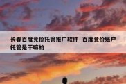 长春百度竞价托管推广软件  百度竞价账户托管是干嘛的