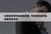 东莞速食餐饮加盟服务商  东莞速食餐饮加盟服务商电话